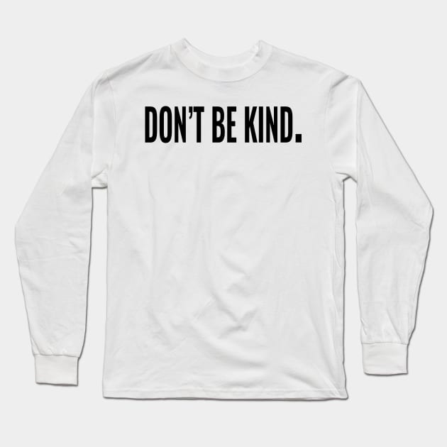 Don't be kind. Long Sleeve T-Shirt by IDesign23